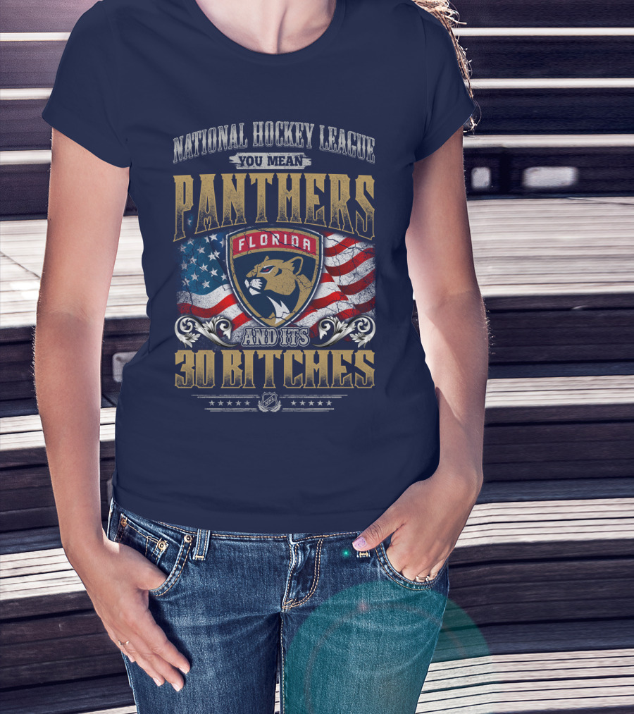 National Hockey League You Mean Florida Panthers And Its 30 Bitches T-Shirt