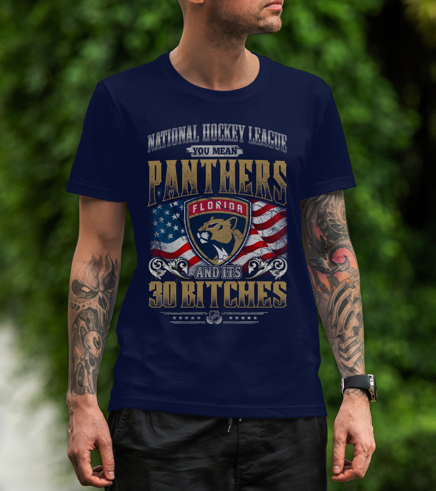 National Hockey League You Mean Florida Panthers And Its 30 Bitches T-Shirt
