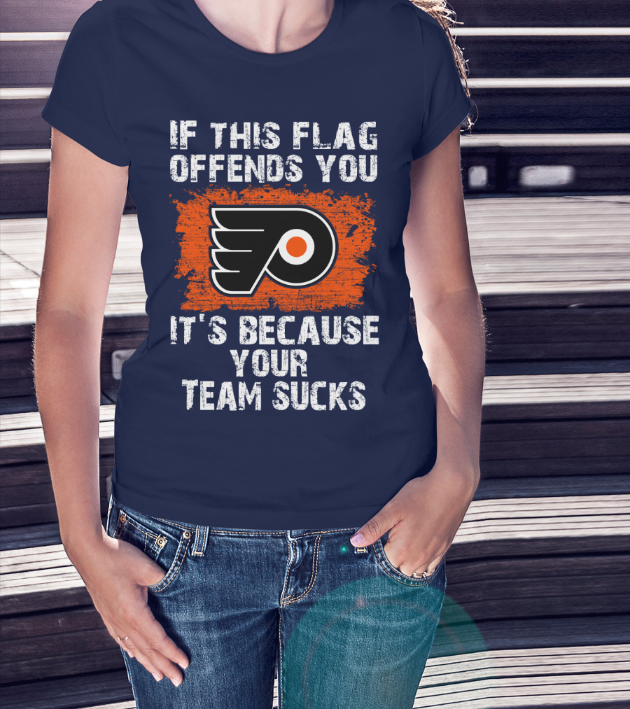Philadelphia Flyers If This Flag Offends You It's Because Your Team Sucks T-Shirt