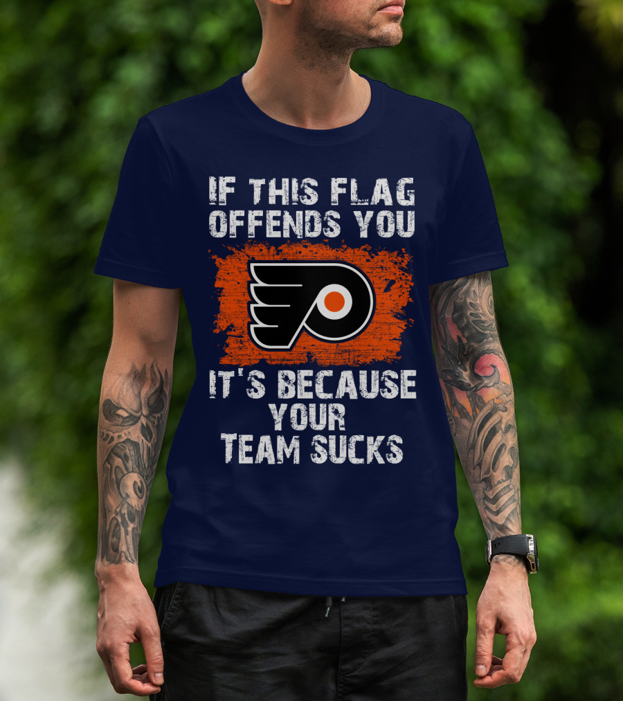 Philadelphia Flyers If This Flag Offends You It's Because Your Team Sucks T-Shirt