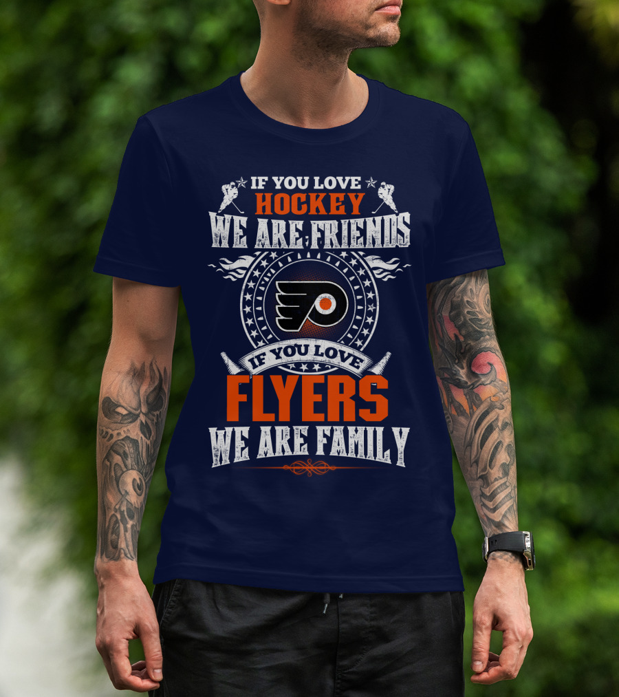 If You Love Hockey We Are Friends If You Love Philadelphia Flyers We Are Family T-Shirt