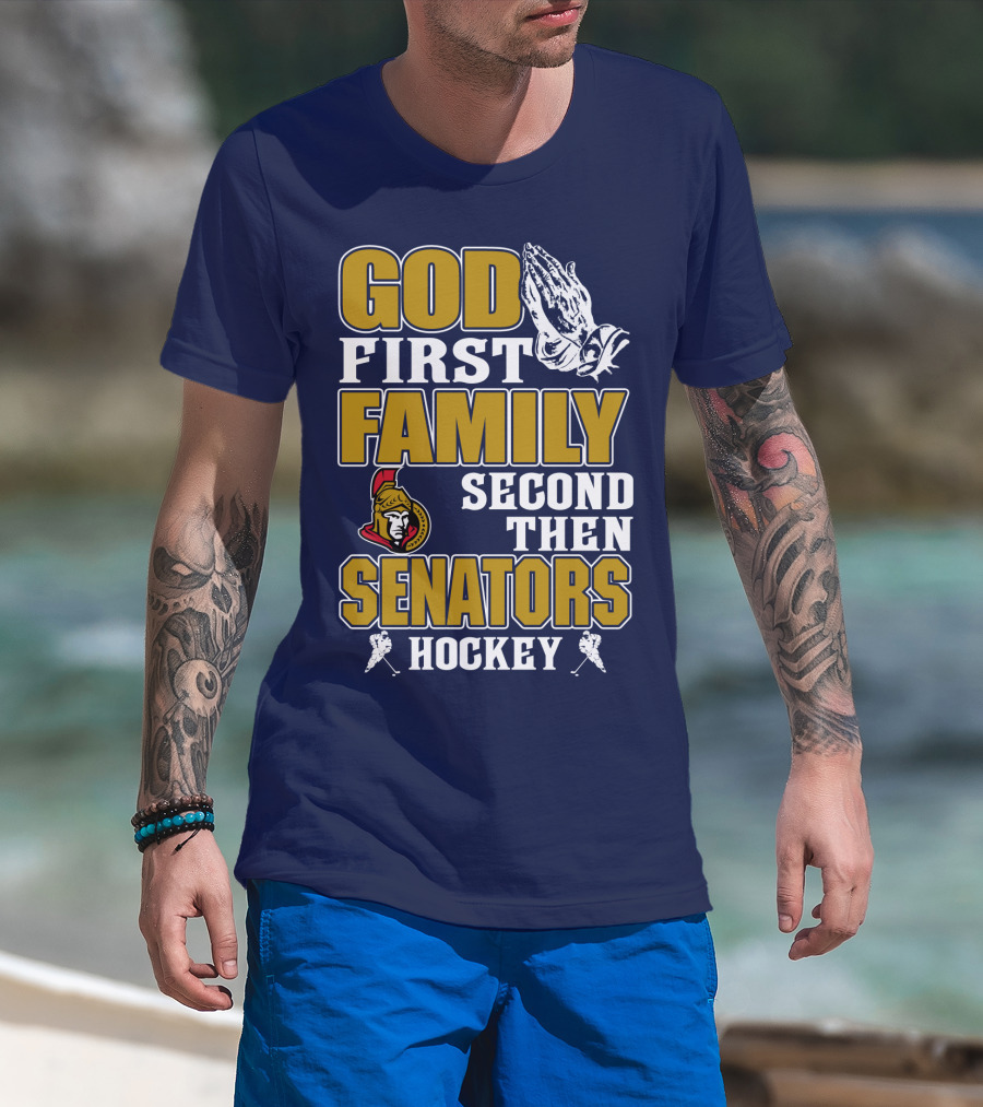 God First Family Second Then Ottawa Senators Hockey T-Shirt