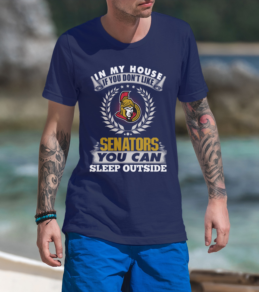 In My House If You Don't Like Ottawa Senators You Can Sleep Outside T-Shirt