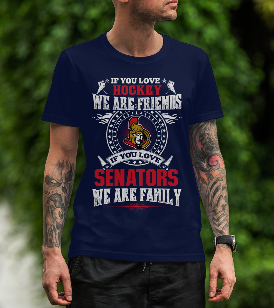If You Love Hockey We Are Friends If You Love Senators We Are Family T-Shirt