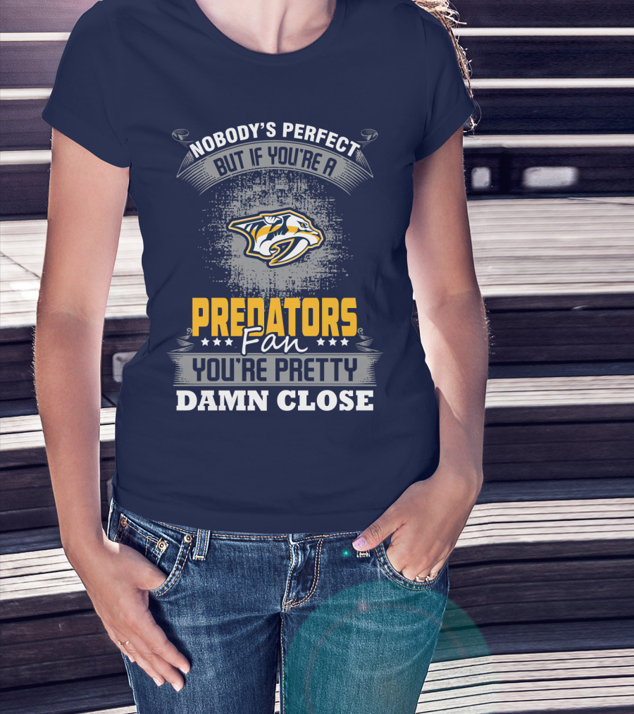 Nobody's Perfect But If You're A Predators Fan You're Pretty Damn Close T-Shirt