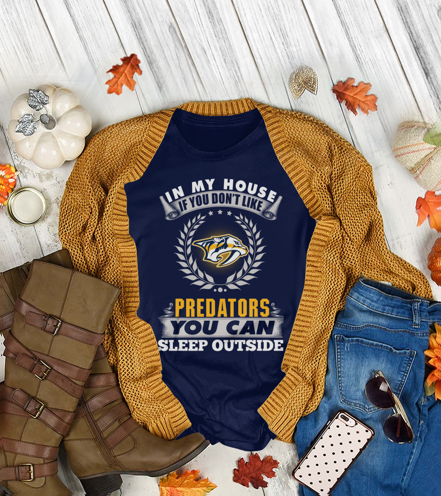 In My House If You Don't Like Nashville Predators You Can Sleep Outside T-Shirt