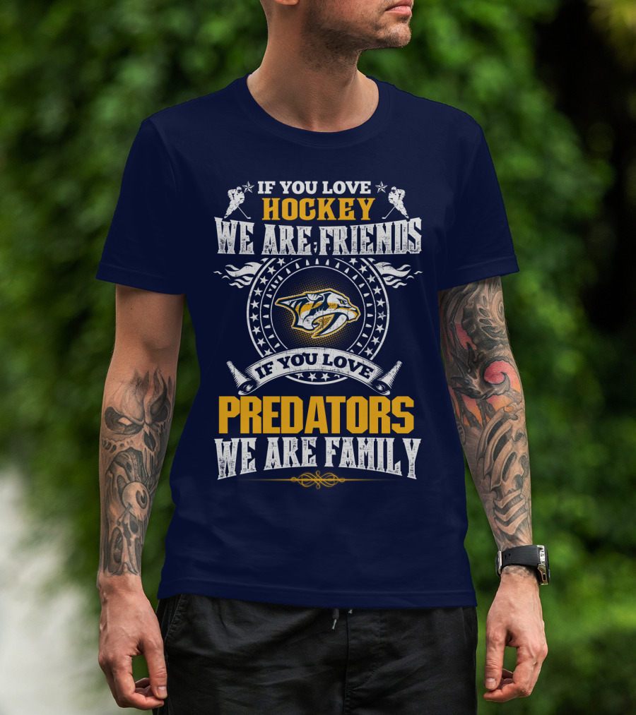 If You Love Hockey We Are Friends If You Love Predators We Are Family Nashville Predators T-Shirt