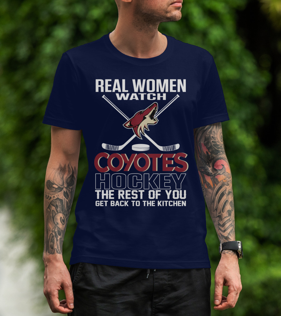 Real Women Watch Coyotes Hockey The Rest Of You Get Back To The Kitchen T-Shirt