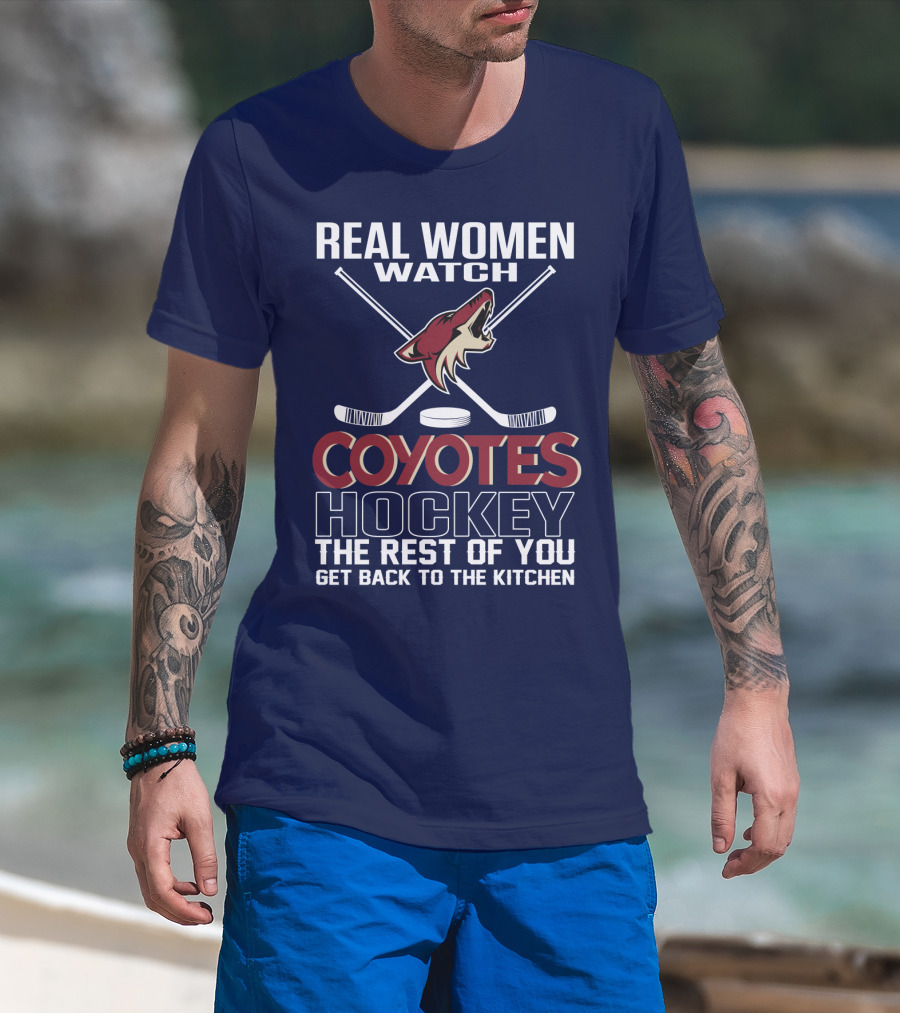 Real Women Watch Coyotes Hockey The Rest Of You Get Back To The Kitchen T-Shirt
