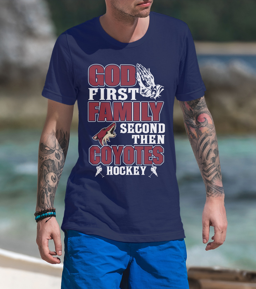 God First Family Second Then Coyotes Hockey T-Shirt
