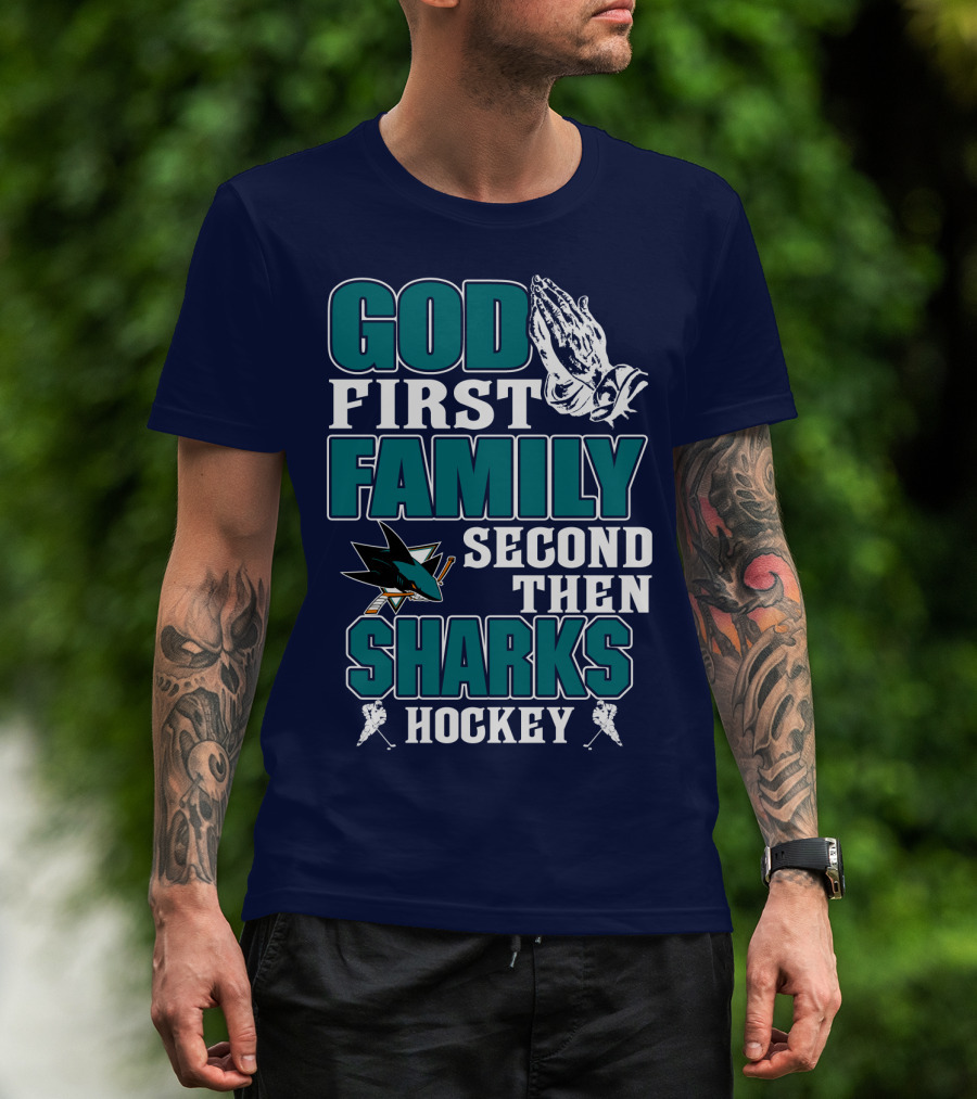 God First Family Second Then San Jose Sharks Hockey T-Shirt