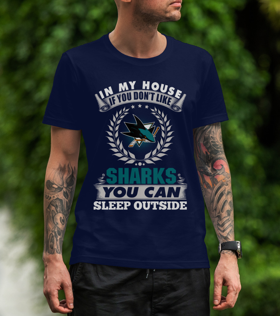 In My House If You Don't Like San Jose Sharks You Can Sleep Outside T-Shirt