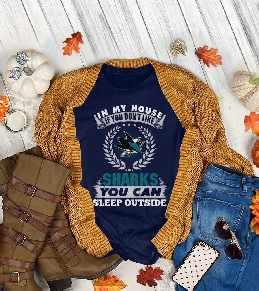 In My House If You Don't Like San Jose Sharks You Can Sleep Outside T-Shirt
