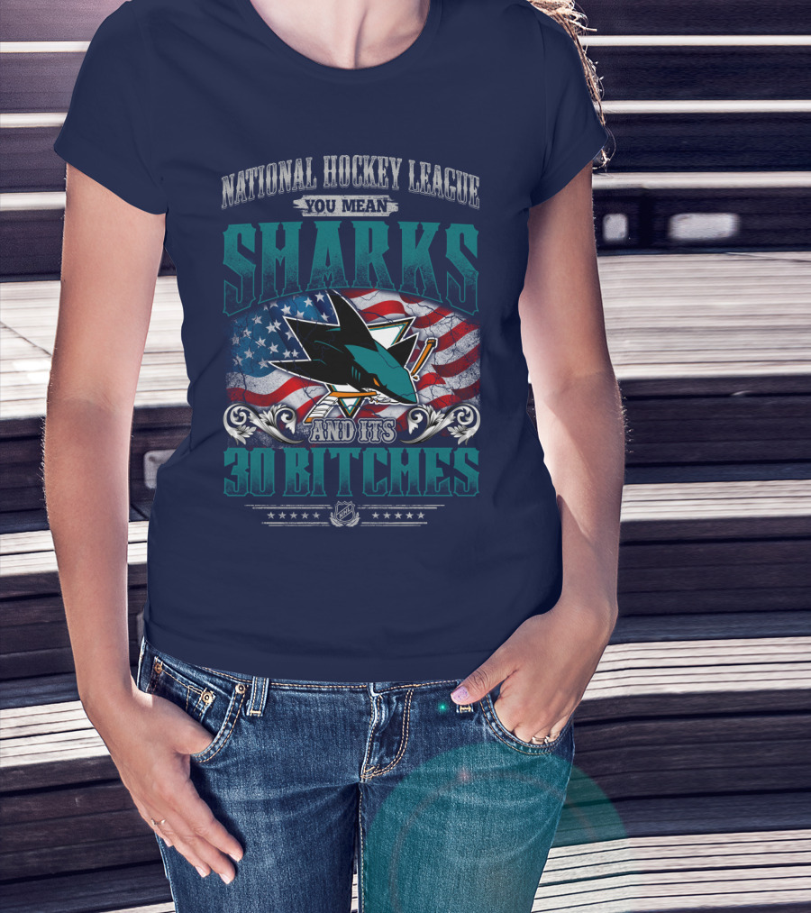 National Hockey League You Mean San Jose Sharks And Its 30 Bitches T-Shirt