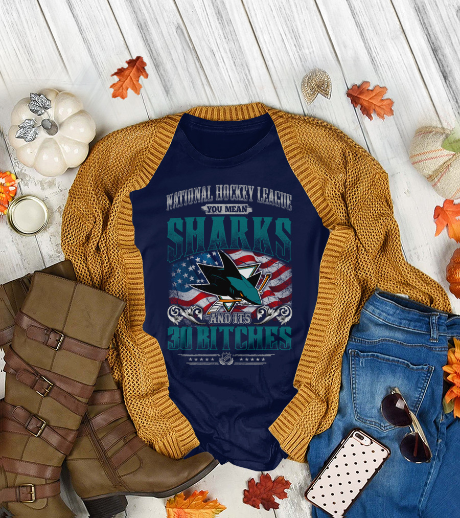 National Hockey League You Mean San Jose Sharks And Its 30 Bitches T-Shirt