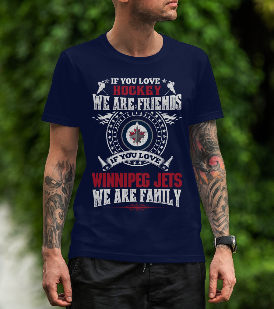 If You Love Hockey We Are Friends Winnipeg Jets We Are Family T-Shirt