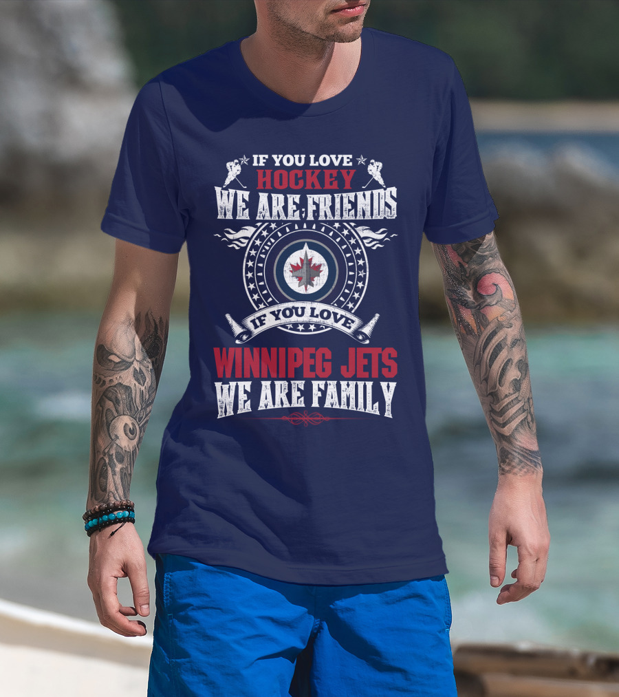 If You Love Hockey We Are Friends Winnipeg Jets We Are Family T-Shirt
