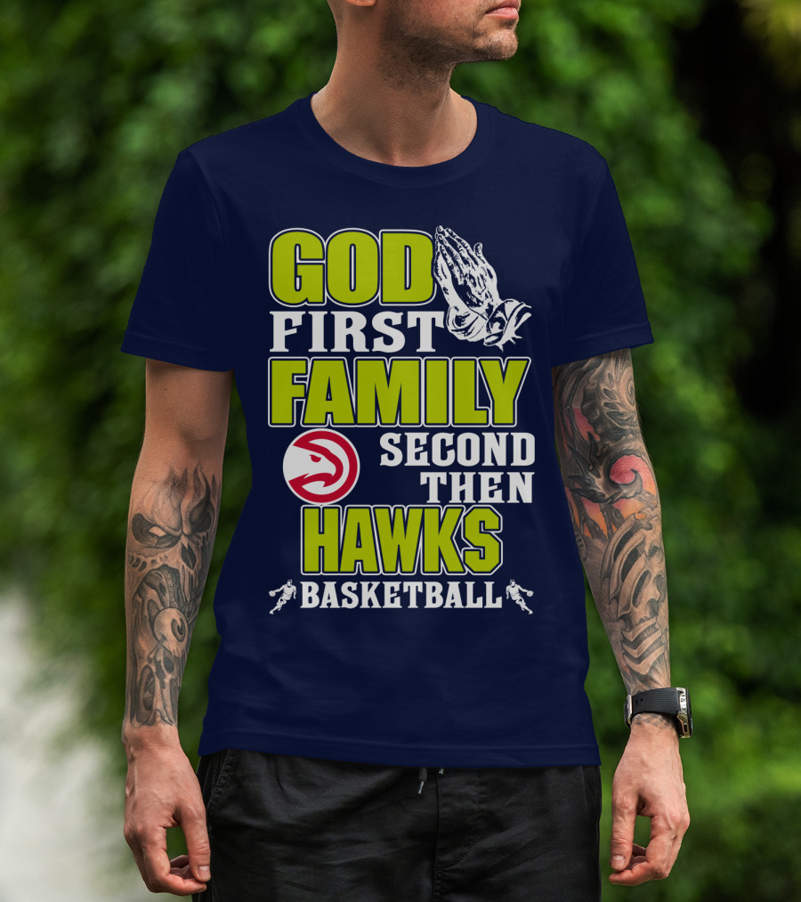 God First Family Second Then Atlanta Hawks Basketball T-Shirt