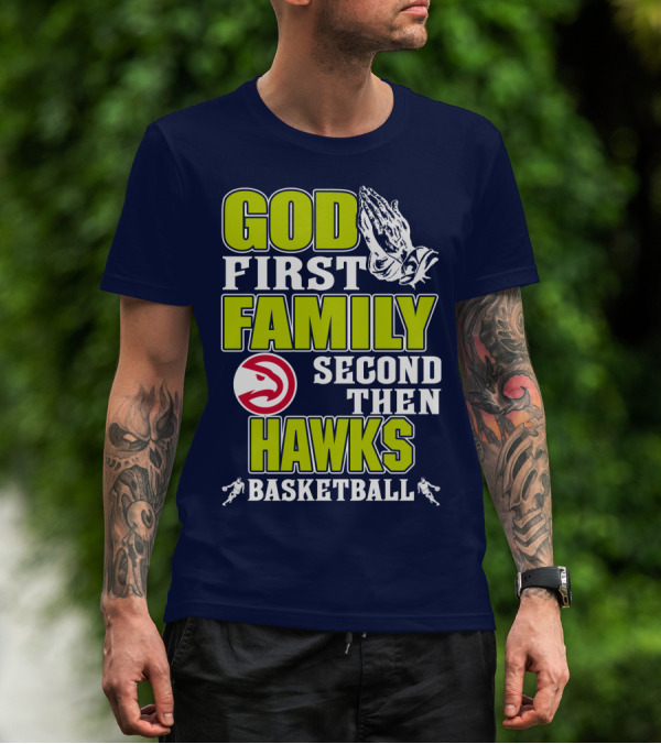 God First Family Second Then Atlanta Hawks Basketball T-Shirt