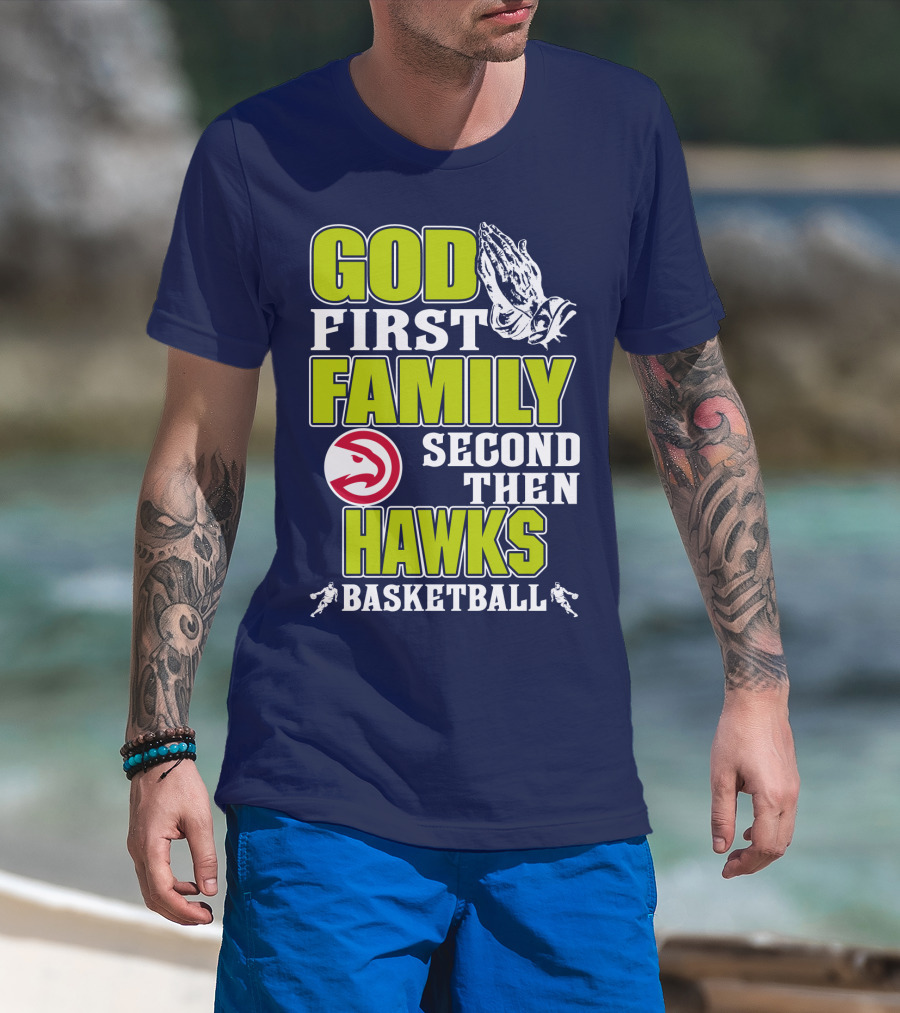God First Family Second Then Atlanta Hawks Basketball T-Shirt