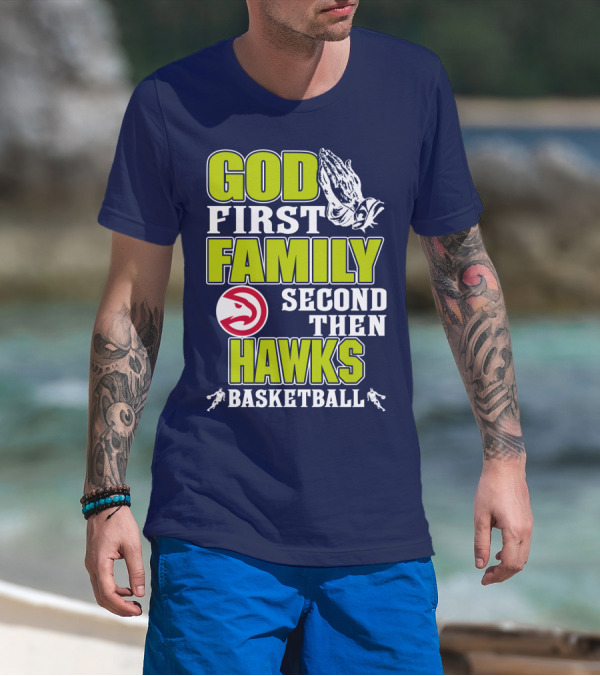 God First Family Second Then Atlanta Hawks Basketball T-Shirt