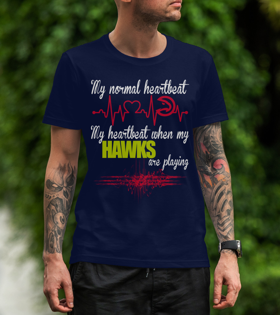 My Normal Heartbeat My Heartbeat When My Hawks Are Playing Atlanta Hawks T-Shirt
