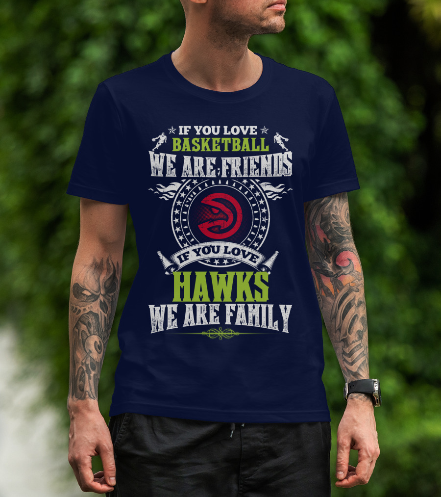 If You Love Basketball We Are Friends If You Love Hawks We Are Family T-Shirt