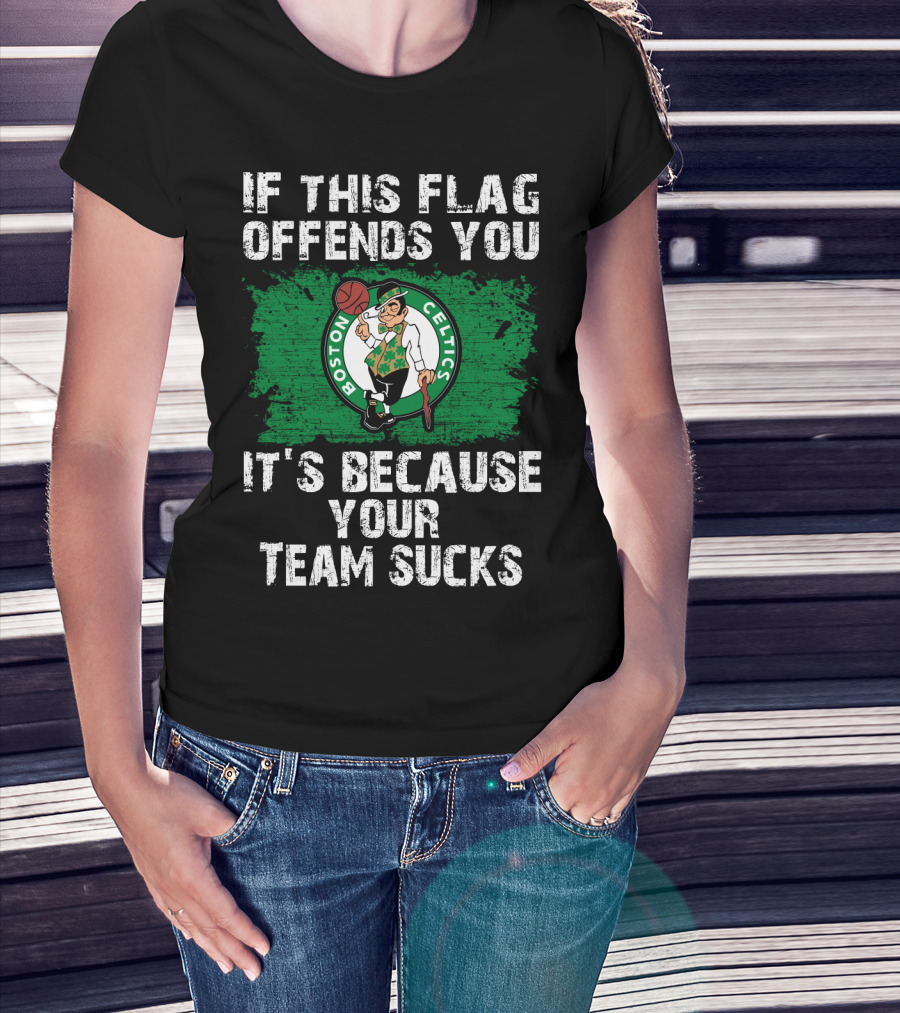 If This Flag Offends You It's Because Your Team Sucks Boston Celtics T-Shirt