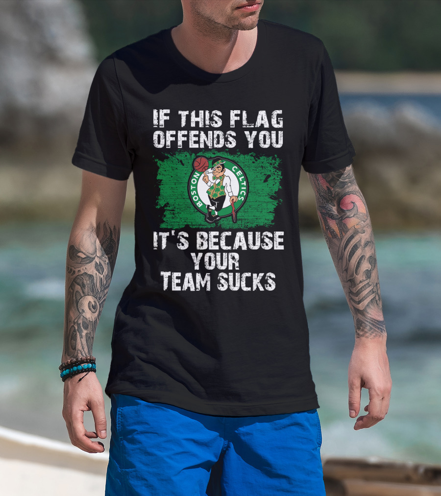 If This Flag Offends You It's Because Your Team Sucks Boston Celtics T-Shirt