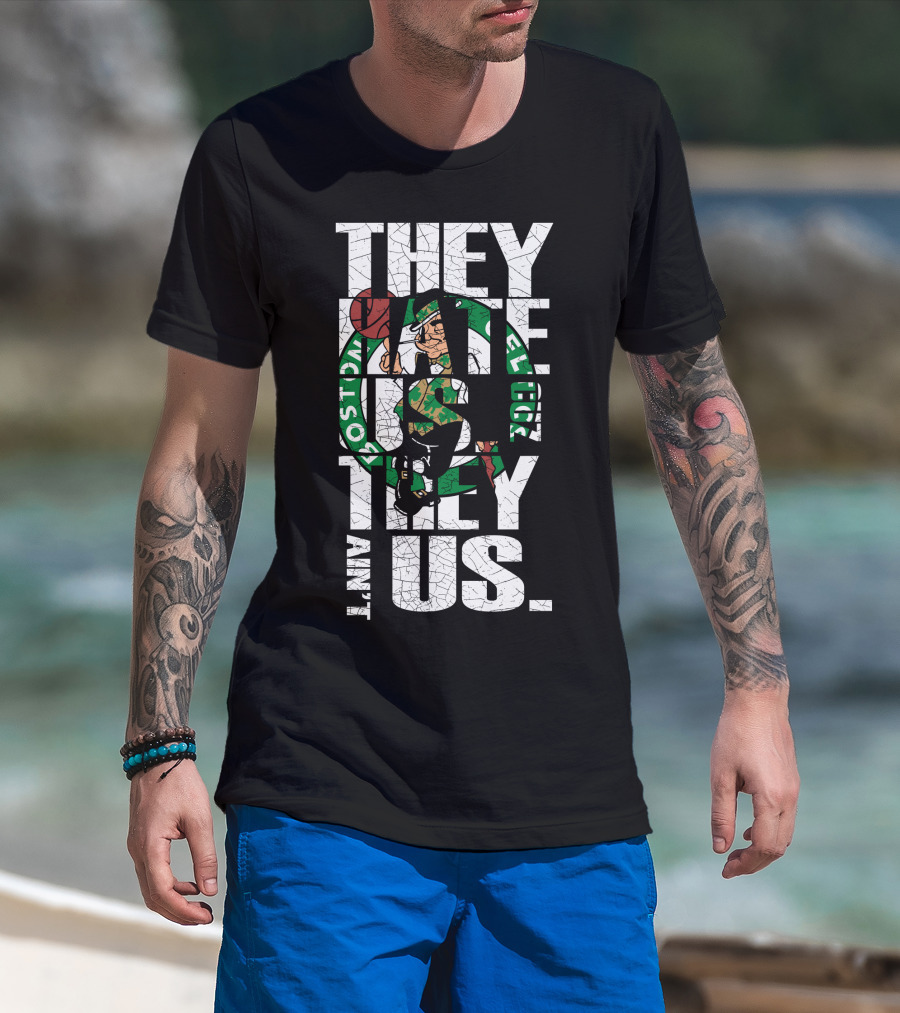 They Hate Us They Aint Us Boston Celtics T-Shirt