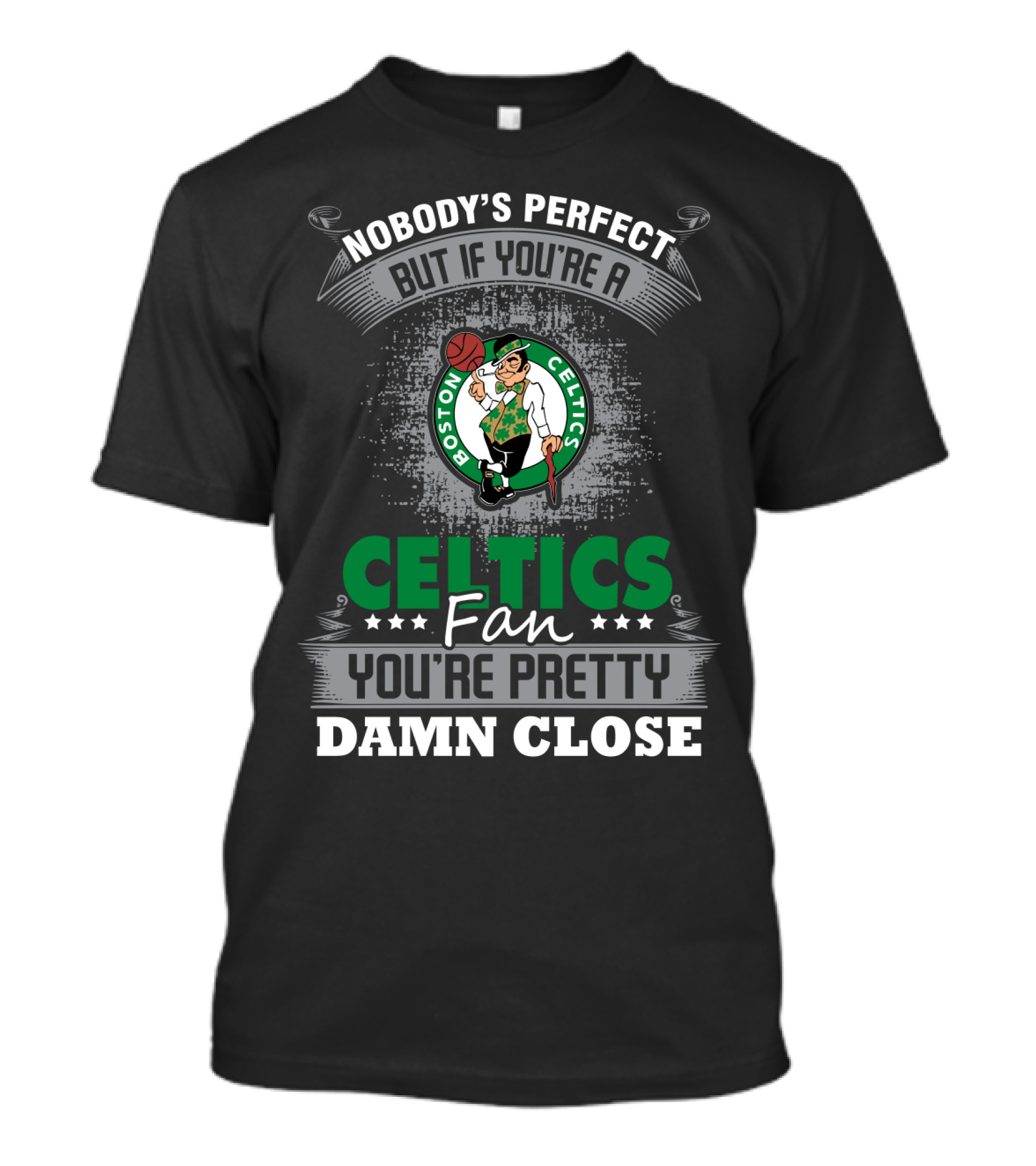 Nobody's Perfect But If You're A Boston Celtics Fan You're Pretty Damn Close T-Shirt