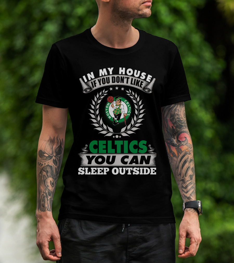 In My House If You Don't Like Boston Celtics You Can Sleep Outside T-Shirt