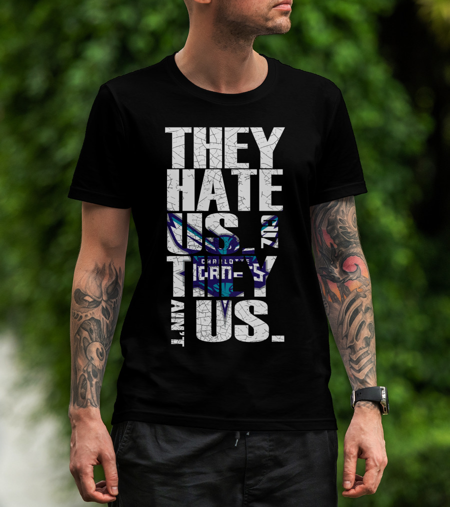 They Hate Us Cause They Ain't Us Charlotte Hornets T-Shirt