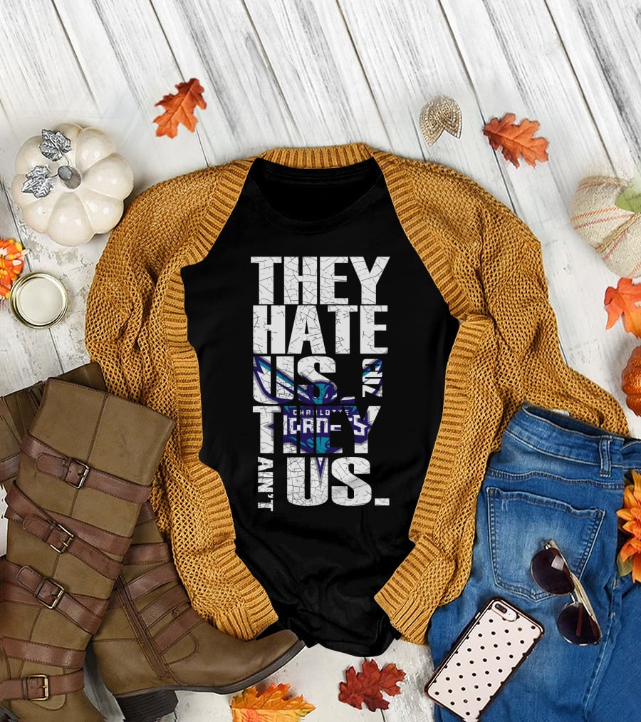 They Hate Us Cause They Ain't Us Charlotte Hornets T-Shirt