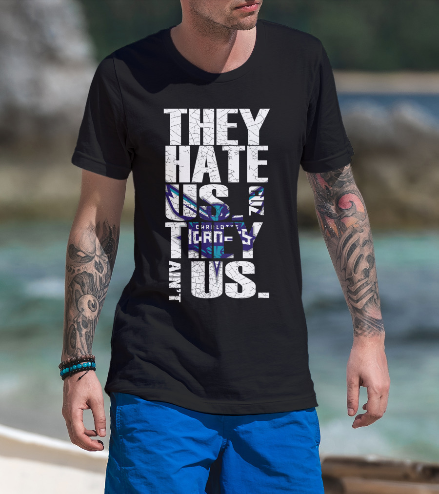 They Hate Us Cause They Ain't Us Charlotte Hornets T-Shirt