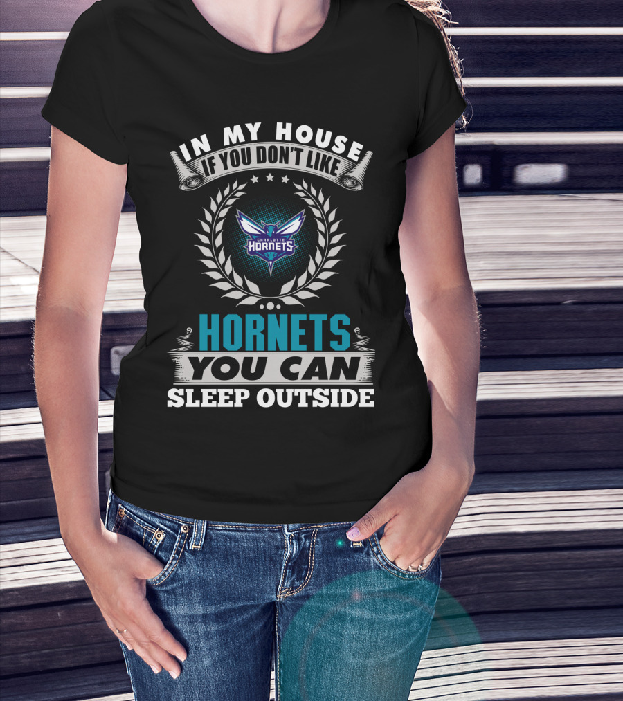 In My House If You Don't Like Charlotte Hornets You Can Sleep Outside T-Shirt