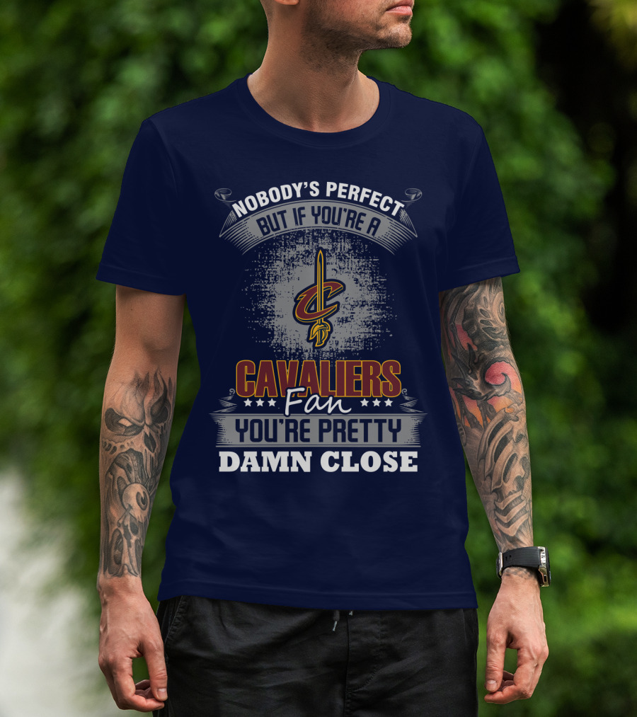Nobody's Perfect But If You're A Cavaliers Fan You're Pretty Damn Close T-Shirt