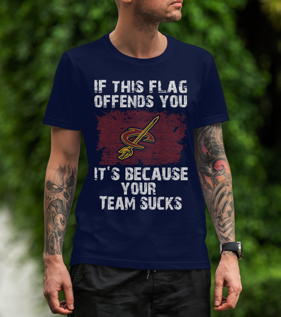 Cleveland Cavaliers If This Flag Offends You It's Because Your Team Sucks T-Shirt
