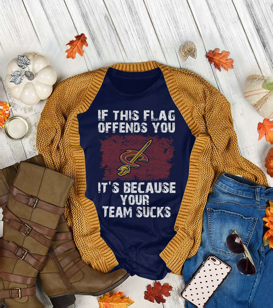 Cleveland Cavaliers If This Flag Offends You It's Because Your Team Sucks T-Shirt