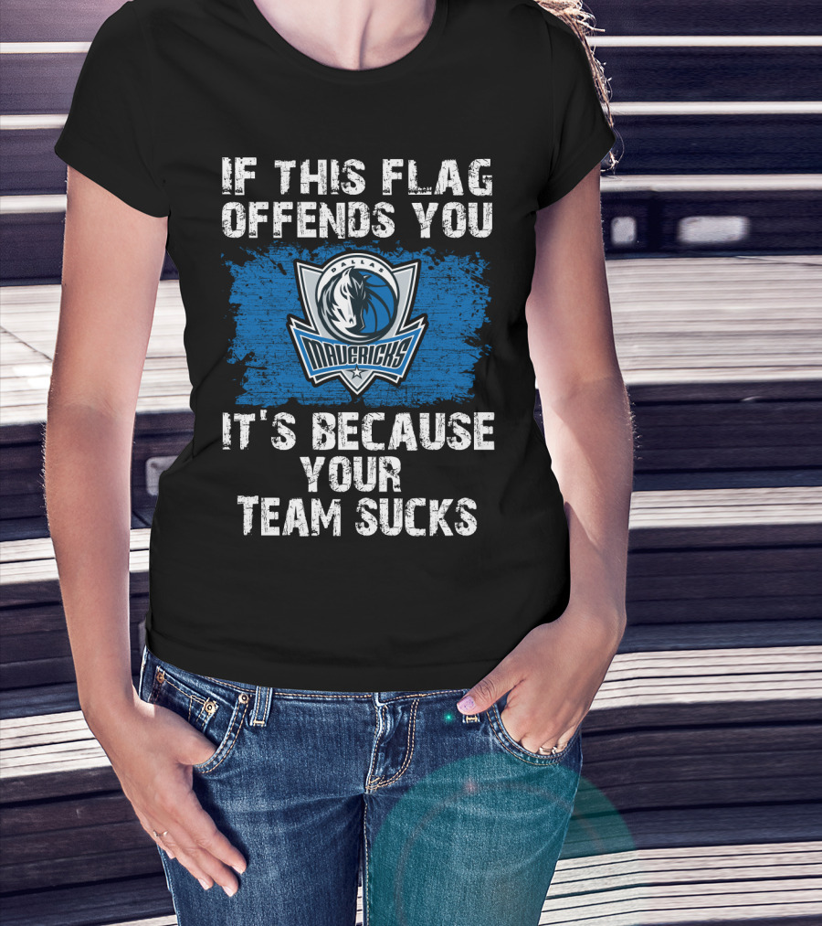 If This Flag Offends You It's Because Your Team Sucks Dallas Mavericks T-Shirt