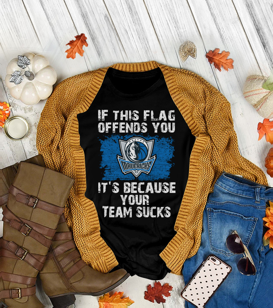 If This Flag Offends You It's Because Your Team Sucks Dallas Mavericks T-Shirt