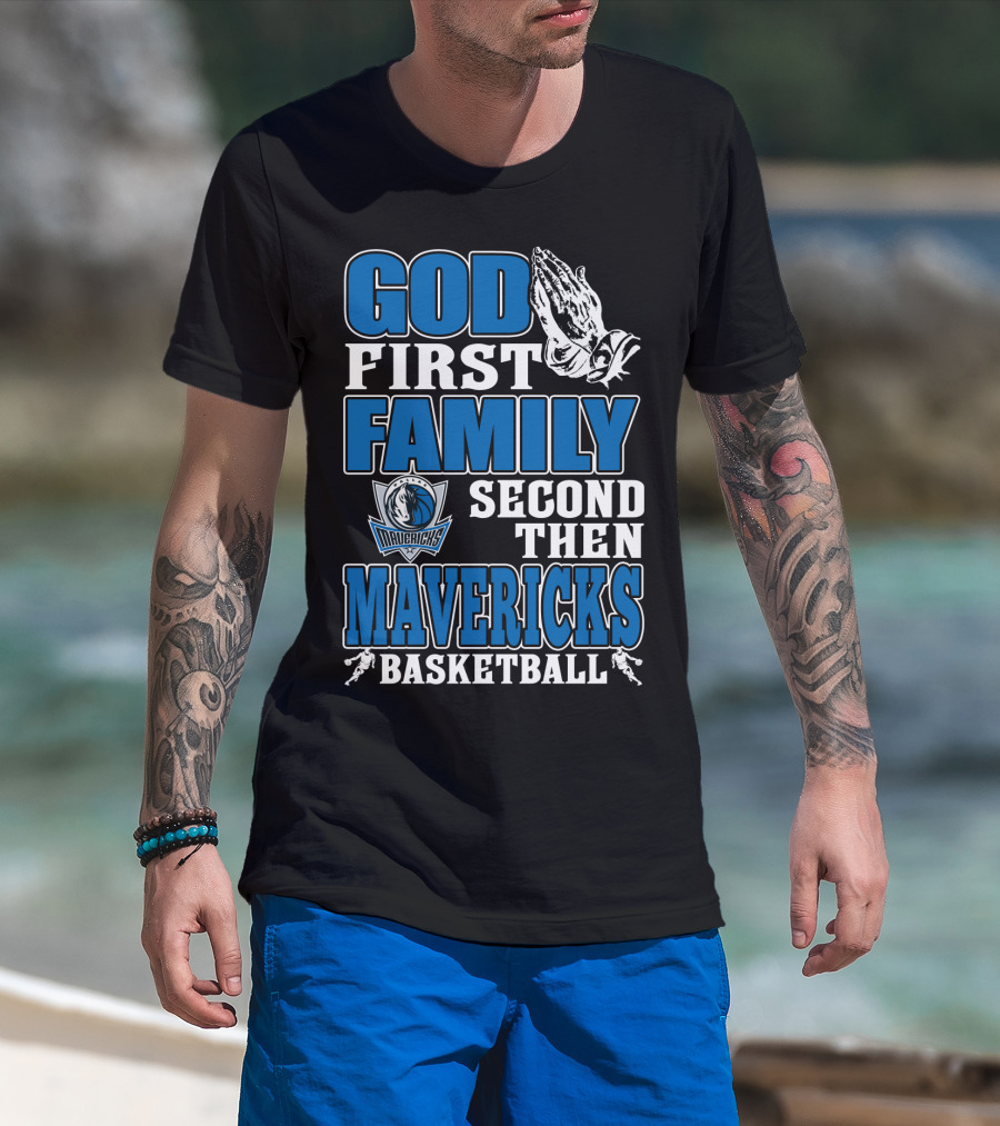 God First Family Second Then Mavericks Basketball T-Shirt