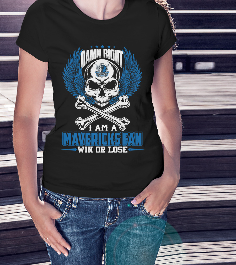 Damn Right I Am A Mavericks Fan Win Or Lose T-Shirt