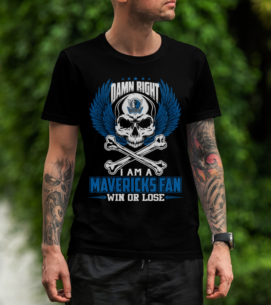 Damn Right I Am A Mavericks Fan Win Or Lose T-Shirt