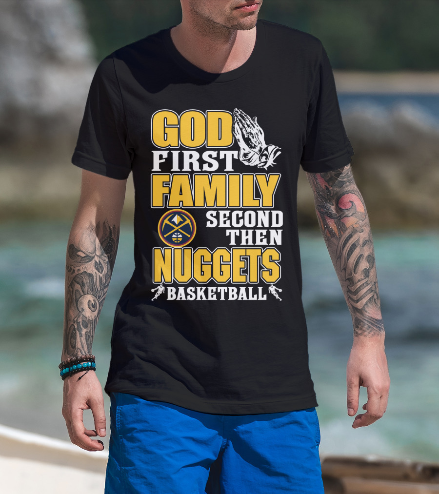 God First Family Second Then Denver Nuggets Basketball T-Shirt