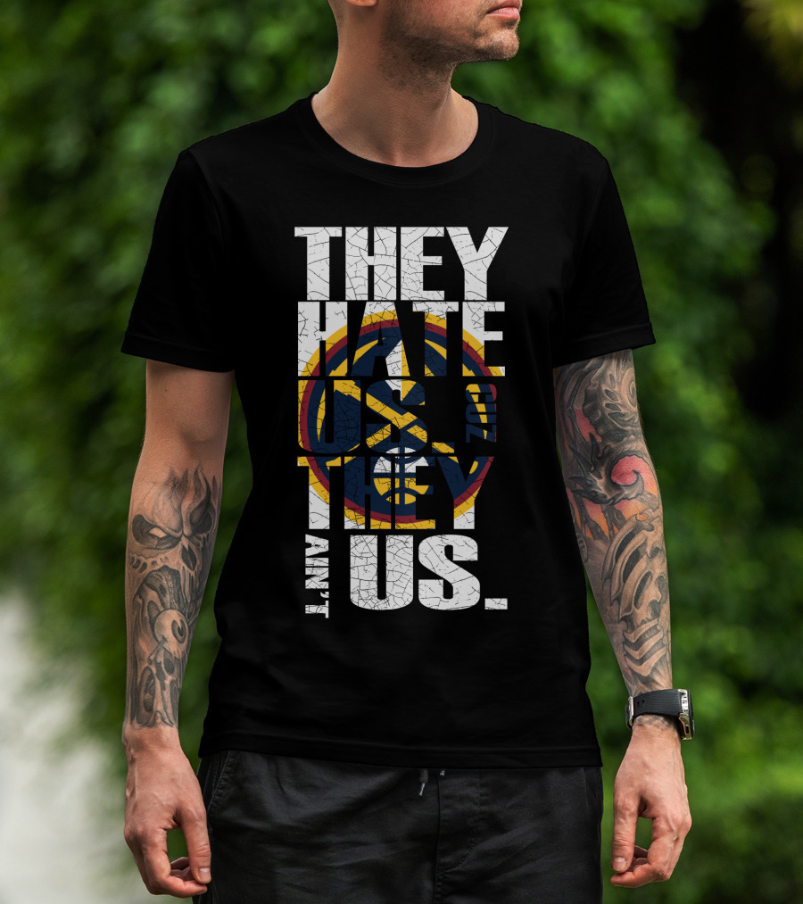 They Hate Us 'Cause They Ain't Us Denver Nuggets T-Shirt