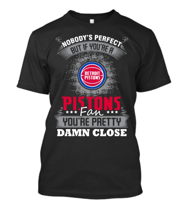 Nobody's Perfect But If You're A Detroit Pistons Fan You're Pretty Damn Close T-Shirt