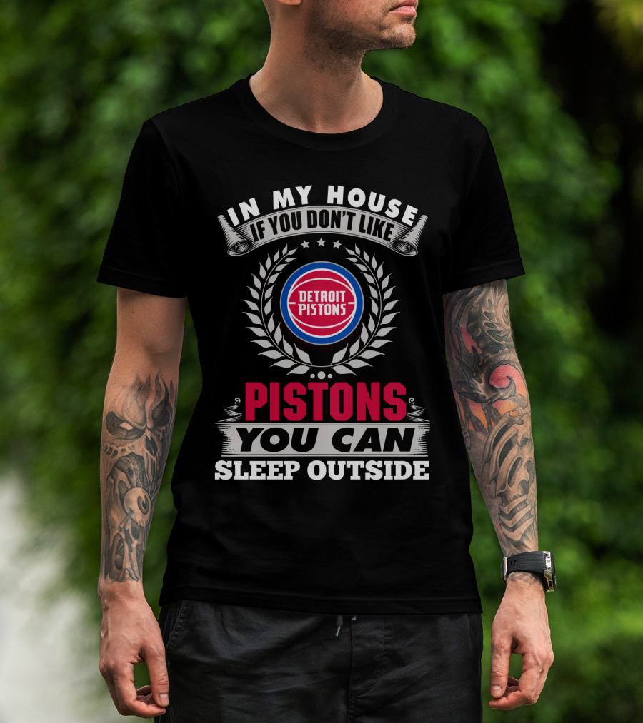 In My House If You Don't Like Detroit Pistons You Can Sleep Outside Pistons T-Shirt