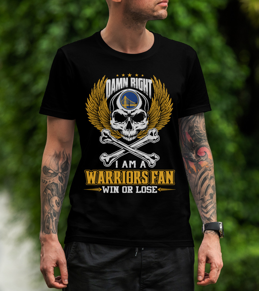 Damn Right I Am A Warriors Fan Win Or Lose Golden State Warriors T-Shirt