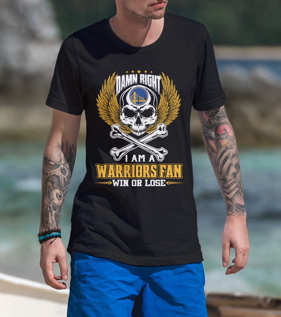 Damn Right I Am A Warriors Fan Win Or Lose Golden State Warriors T-Shirt